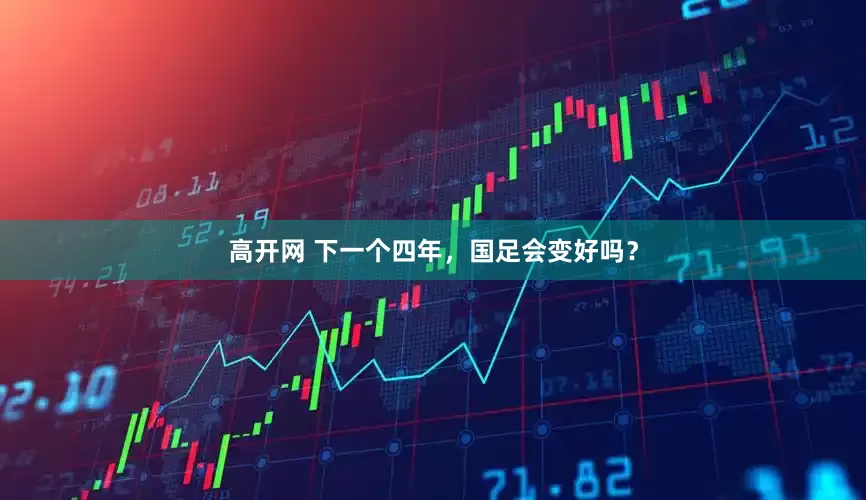 高开网 下一个四年，国足会变好吗？