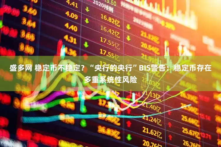 盛多网 稳定币不稳定？“央行的央行”BIS警告：稳定币存在多重系统性风险