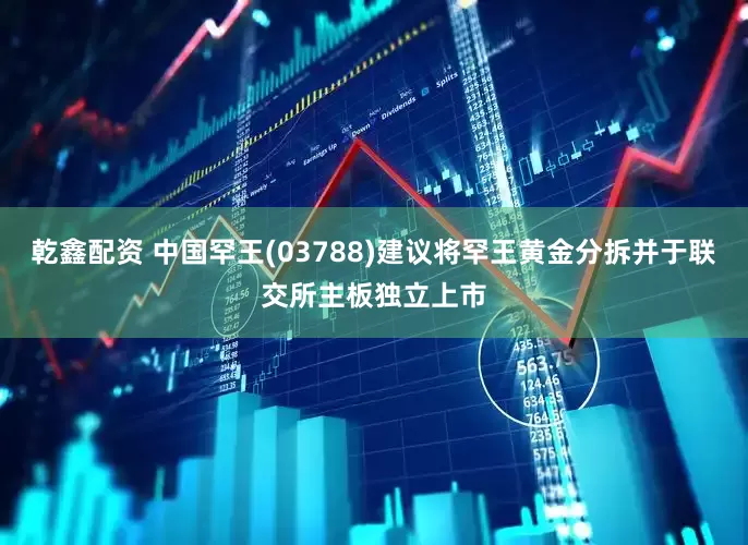乾鑫配资 中国罕王(03788)建议将罕王黄金分拆并于联交所主板独立上市